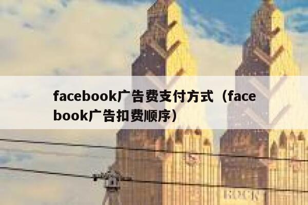 facebook广告费支付方式（facebook广告扣费顺序） 第1张