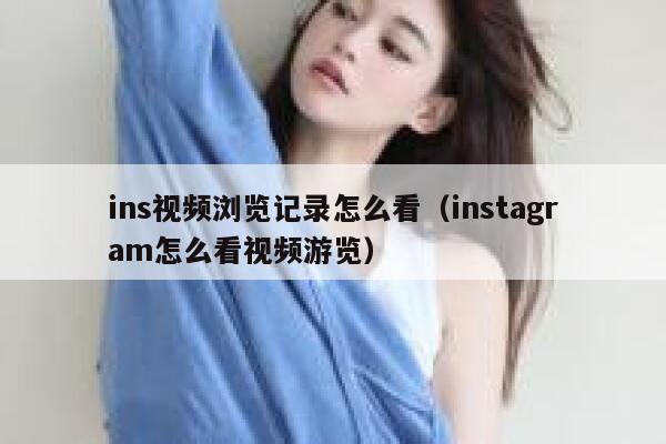 ins视频浏览记录怎么看（instagram怎么看视频游览） 第1张