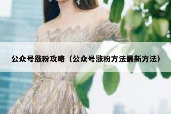 公众号涨粉攻略（公众号涨粉方法最新方法） 第1张