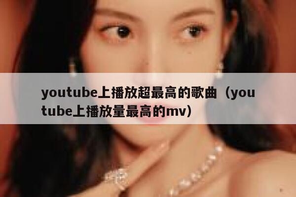 youtube上播放超最高的歌曲（youtube上播放量最高的mv） 第1张