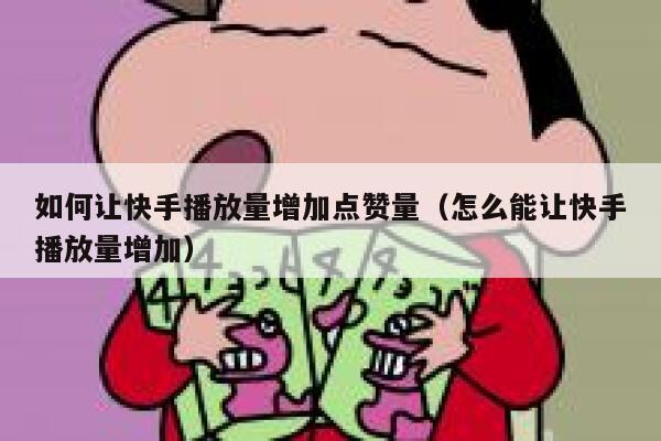 如何让快手播放量增加点赞量（怎么能让快手播放量增加） 第1张