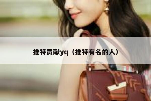 推特贡献yq（推特有名的人） 第1张