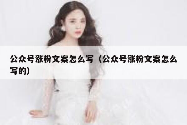 公众号涨粉文案怎么写（公众号涨粉文案怎么写的） 第1张