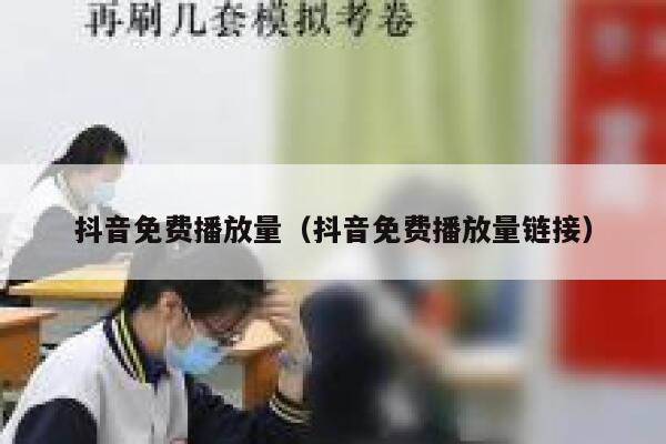 抖音免费播放量（抖音免费播放量链接） 第1张