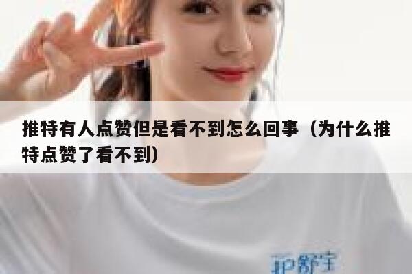 推特有人点赞但是看不到怎么回事（为什么推特点赞了看不到） 第1张