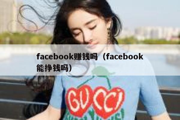facebook赚钱吗（facebook能挣钱吗） 第1张
