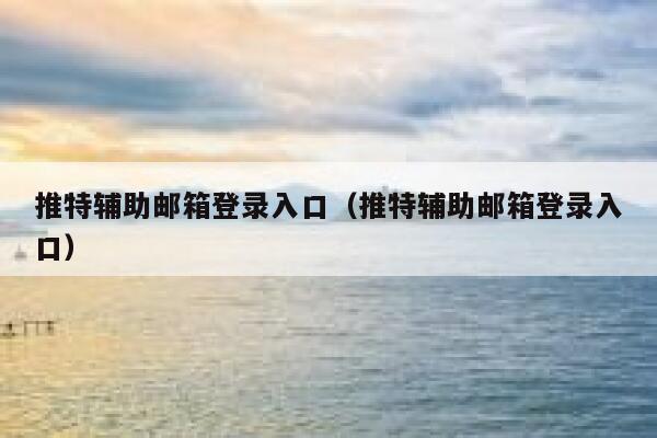 推特辅助邮箱登录入口（推特辅助邮箱登录入口） 第1张