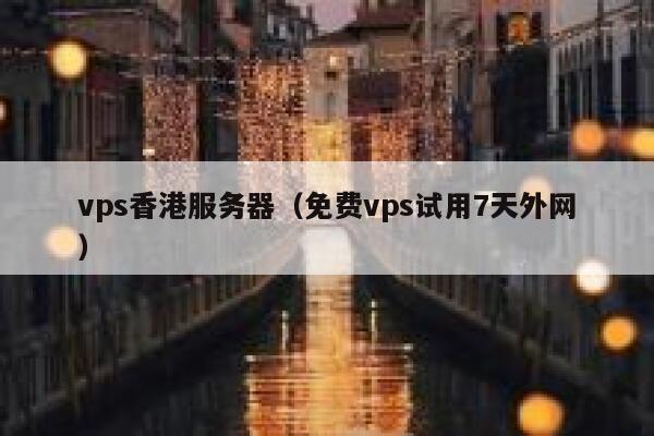 vps香港服务器（免费vps试用7天外网） 第1张
