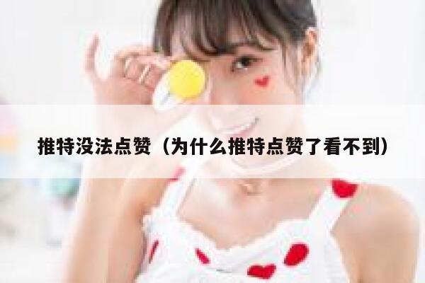 推特没法点赞（为什么推特点赞了看不到） 第1张