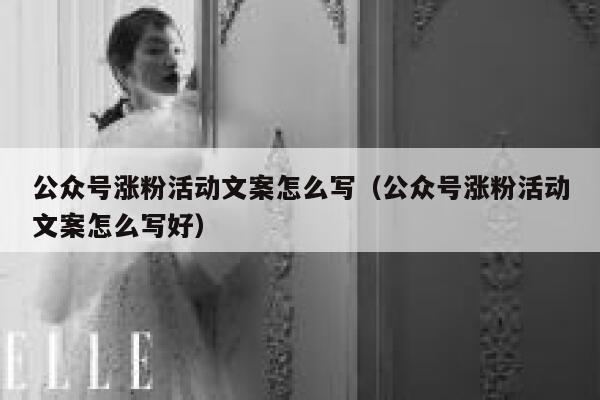 公众号涨粉活动文案怎么写（公众号涨粉活动文案怎么写好） 第1张