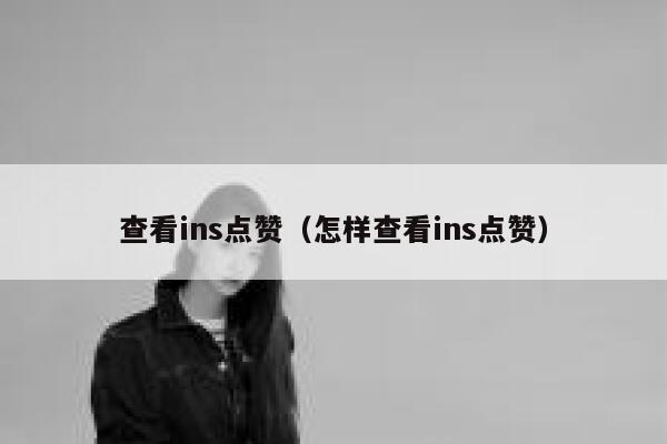 查看ins点赞（怎样查看ins点赞） 第1张