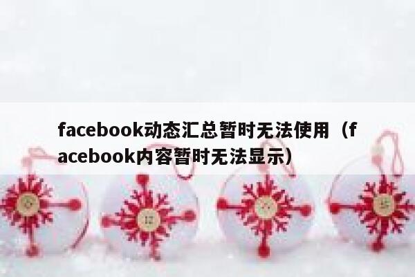 facebook动态汇总暂时无法使用（facebook内容暂时无法显示） 第1张