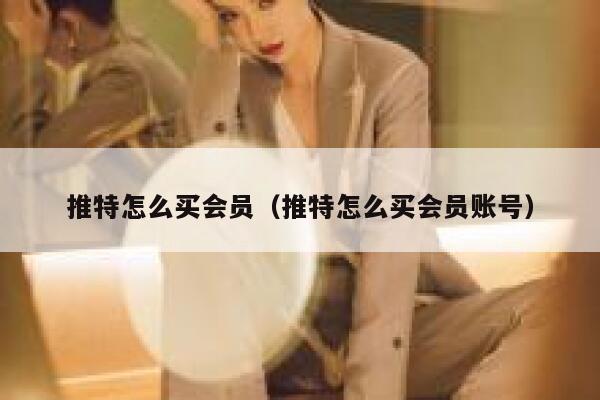 推特怎么买会员（推特怎么买会员账号） 第1张