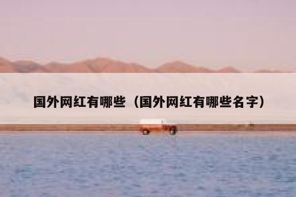 国外网红有哪些（国外网红有哪些名字） 第1张