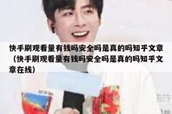 快手刷观看量有钱吗安全吗是真的吗知乎文章（快手刷观看量有钱吗安全吗是真的吗知乎文章在线） 第1张