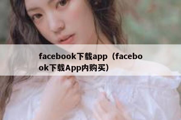facebook下载app（facebook下载App内购买） 第1张