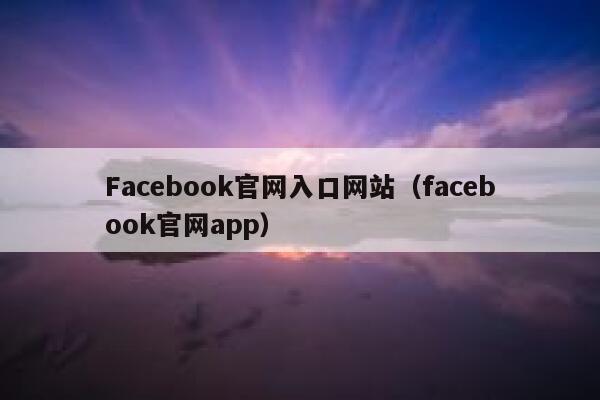 Facebook官网入口网站（facebook官网app） 第1张