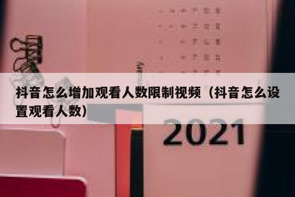 抖音怎么增加观看人数限制视频（抖音怎么设置观看人数） 第1张