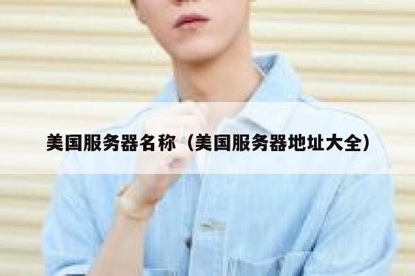 美国服务器名称（美国服务器地址大全） 第1张