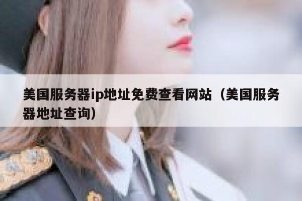 美国服务器ip地址免费查看网站（美国服务器地址查询） 第1张