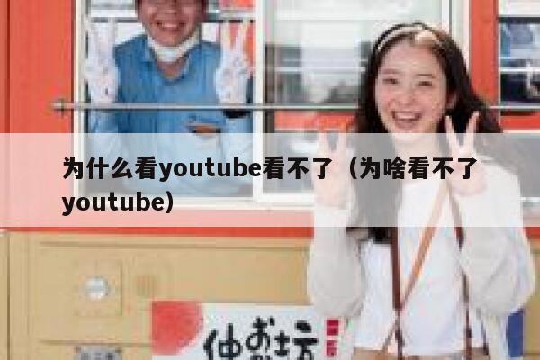 为什么看youtube看不了（为啥看不了youtube） 第1张
