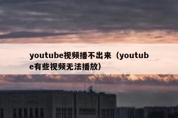 youtube视频播不出来（youtube有些视频无法播放） 第1张