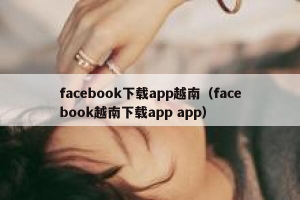 facebook下载app越南（facebook越南下载app app） 第1张