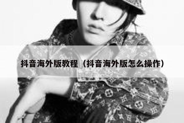 抖音海外版教程（抖音海外版怎么操作） 第1张