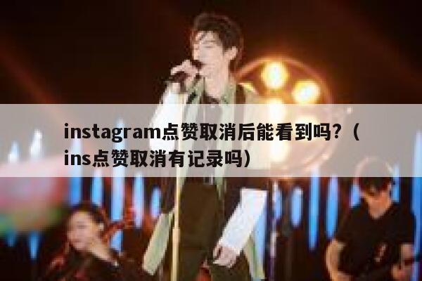 instagram点赞取消后能看到吗?（ins点赞取消有记录吗） 第1张