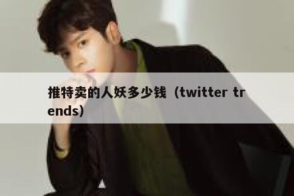 推特卖的人妖多少钱（twitter trends） 第1张