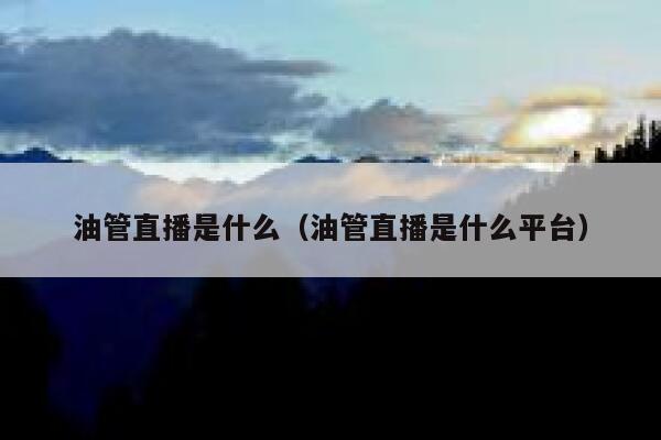 油管直播是什么（油管直播是什么平台） 第1张