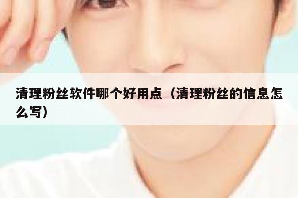 清理粉丝软件哪个好用点（清理粉丝的信息怎么写） 第1张