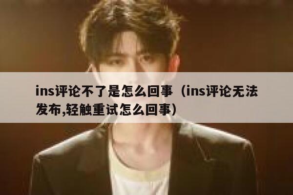 ins评论不了是怎么回事（ins评论无法发布,轻触重试怎么回事） 第1张