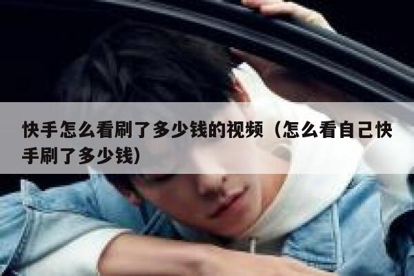 快手怎么看刷了多少钱的视频（怎么看自己快手刷了多少钱） 第1张
