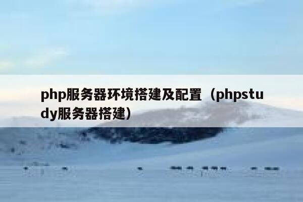php服务器环境搭建及配置（phpstudy服务器搭建） 第1张