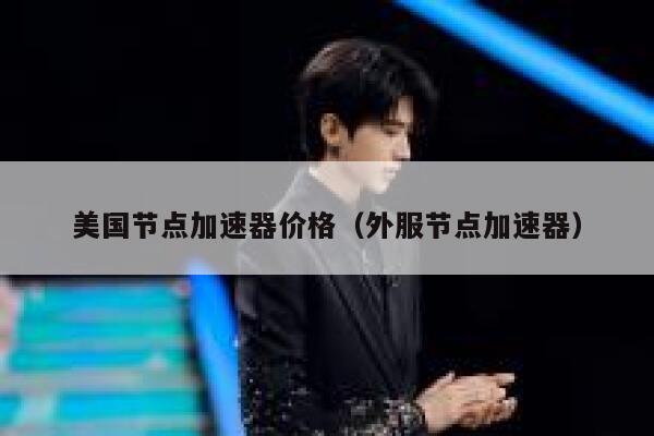 美国节点加速器价格（外服节点加速器） 第1张
