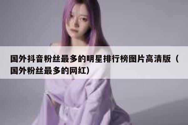 国外抖音粉丝最多的明星排行榜图片高清版（国外粉丝最多的网红） 第1张