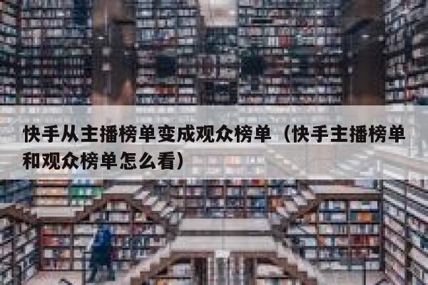 快手从主播榜单变成观众榜单（快手主播榜单和观众榜单怎么看） 第1张