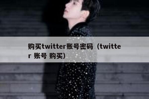购买twitter账号密码（twitter 账号 购买） 第1张