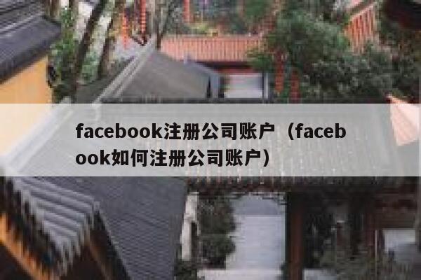 facebook注册公司账户（facebook如何注册公司账户） 第1张