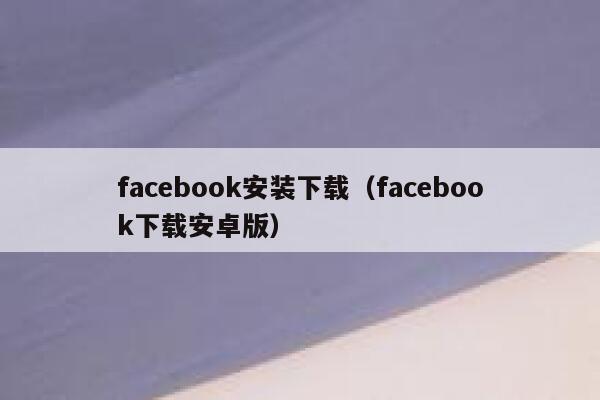 facebook安装下载（facebook下载安卓版） 第1张