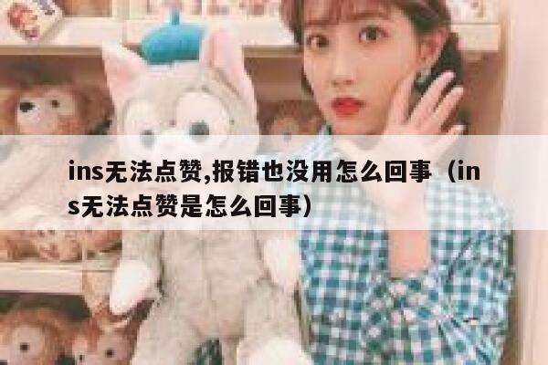 ins无法点赞,报错也没用怎么回事（ins无法点赞是怎么回事） 第1张