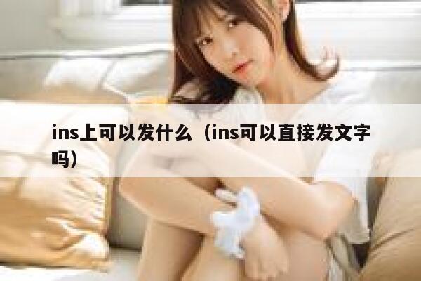 ins上可以发什么（ins可以直接发文字吗） 第1张