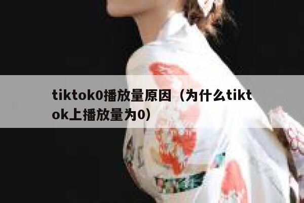 tiktok0播放量原因（为什么tiktok上播放量为0） 第1张