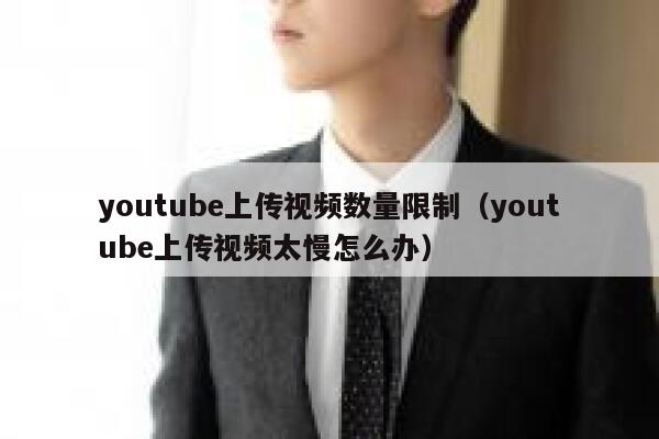 youtube上传视频数量限制（youtube上传视频太慢怎么办） 第1张