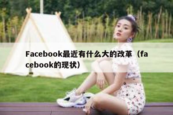 Facebook最近有什么大的改革（facebook的现状） 第1张