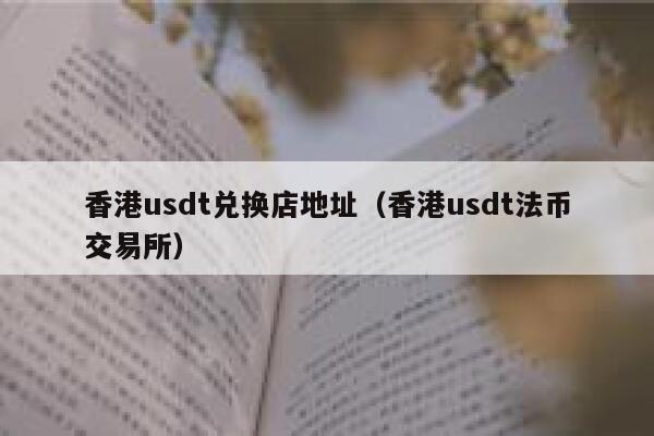 香港usdt兑换店地址（香港usdt法币交易所） 第1张