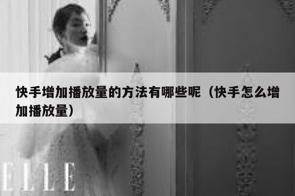 快手增加播放量的方法有哪些呢（快手怎么增加播放量） 第1张