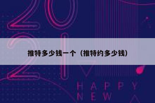 推特多少钱一个（推特约多少钱） 第1张