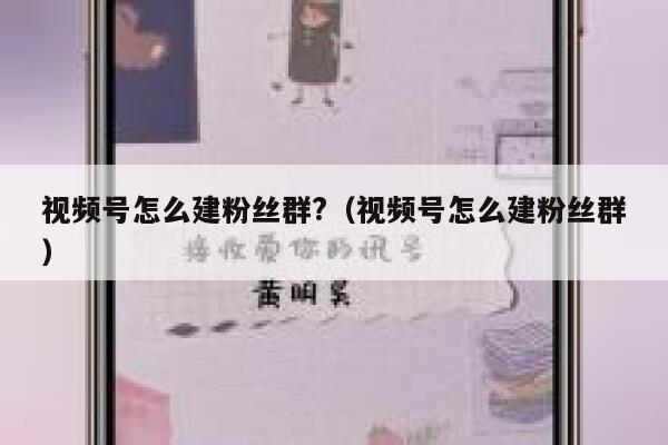 视频号怎么建粉丝群?（视频号怎么建粉丝群） 第1张